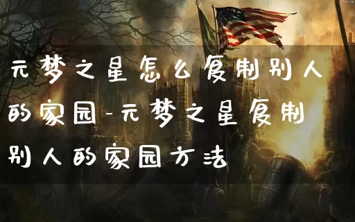 元梦之星怎么复制别人的家园-元梦之星复制别人的家园方法_游戏资讯_第1张_k5k1手游网 元梦之星怎么复制别人的家园-元梦之星复制别人的家园方法_https://www.11sy.cc_游戏资讯_第1张