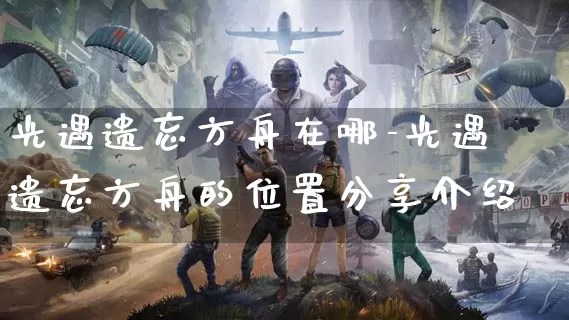 光遇遗忘方舟在哪-光遇遗忘方舟的位置分享介绍_https://www.11sy.cc_游戏攻略_第1张