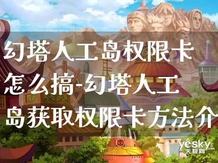 幻塔人工岛权限卡怎么搞-幻塔人工岛获取权限卡方法介绍攻略_https://www.11sy.cc_游戏攻略_第1张